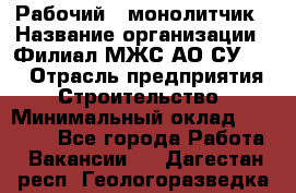 Рабочий - монолитчик › Название организации ­ Филиал МЖС АО СУ-155 › Отрасль предприятия ­ Строительство › Минимальный оклад ­ 45 000 - Все города Работа » Вакансии   . Дагестан респ.,Геологоразведка п.